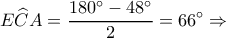 \displaystyle E\widehat CA = \frac{{180^\circ  - 48^\circ }}{2} = 66^\circ  \Rightarrow 