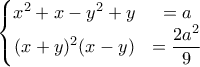 \left\{\begin{matrix} 
x^2 + x - y^2 + y & =a\\  
 (x+y)^2(x-y)& =\dfrac{2a^2}{9} 
\end{matrix}\right