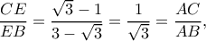 \displaystyle \frac{{CE}}{{EB}} = \frac{{\sqrt 3  - 1}}{{3 - \sqrt 3 }} = \frac{1}{{\sqrt 3 }} = \frac{{AC}}{{AB}},