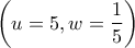 \displaystyle{\left( {u = 5,w = \frac{1}{5}} \right)}