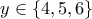 \displaystyle{y \in \left\{ {4,5,6} \right\}}