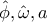 \displaystyle{ 
\hat \phi ,\hat \omega ,a 
}