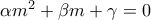 \alpha m^{2}+\beta m+\gamma =0