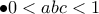 \bullet \displaystyle 0<abc<1