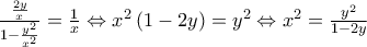  \diplaystyle \frac{{\frac{{2y}}{x}}}{{1 - \frac{{{y^2}}}{{{x^2}}}}} = \frac{1}{x} \Leftrightarrow {x^2}\left( {1 - 2y} \right) = {y^2} \Leftrightarrow {x^2} = \frac{{{y^2}}}{{1 - 2y}}