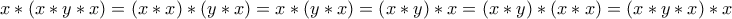 \displaystyle{x * \left( {x * y * x} \right) = \left( {x * x} \right) * \left( {y * x} \right) = x * \left( {y * x} \right) = \left( {x * y} \right) * x = \left( {x * y} \right) * \left( {x * x} \right) = \left( {x * y * x} \right) * x}