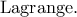 \displaystyle {\rm{Lagrange}}. \displaystyle {\rm{Lagrange}}.