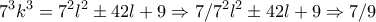 \displaystyle{7^3k^3=7^2l^2\pm42l+9\Rightarrow 7/ 7^2l^2\pm42l+9\Rightarrow 7/9}
