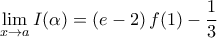 \displaystyle{\underset{x\to a}{\mathop{\lim }}\,I(\alpha )=\left( e-2 \right)f(1)-\frac{1}{3}}