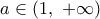 a\in (1,\,\,+\infty )