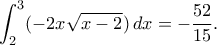 \displaystyle{\int_2^3(-2x\sqrt{x-2})\,dx=-\dfrac{52}{15}.}
