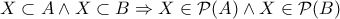 X \subset A \wedge X \subset B \Rightarrow X \in \mathcal P(A) \wedge X \in \mathcal P(B) X \subset A \wedge X \subset B \Rightarrow X \in \mathcal P(A) \wedge X \in \mathcal P(B)