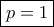 \boxed {p=1}