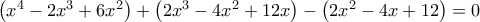 \left( {x^4  - 2x^3  + 6x^2 } \right) + \left( {2x^3  - 4x^2  + 12x} \right) - \left( {2x^2  - 4x + 12} \right) = 0
