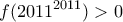 \displaystyle{ 
f(2011^{2011} ) > 0 
}