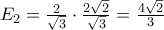 E_{2}=\frac{2}{\sqrt{3}}\cdot \frac{2\sqrt{2}}{\sqrt{3}}=\frac{4\sqrt{2}}{3}