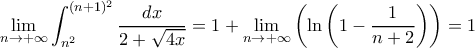 \displaystyle \lim_{n\rightarrow +\infty}\displaystyle \int_{n^2}^{(n+1)^2} \dfrac{dx}{2+\sqrt{4x}}=1+\lim_{n\rightarrow +\infty}\left(\ln\left(1-\dfrac{1}{n+2}\right)\right)=1