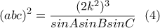 \displaystyle{(abc)^2=\frac{(2k^2)^3}{sinAsinBsinC} \  \ (4)}
