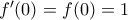 {f}'(0)=f(0)=1