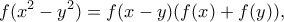 \displaystyle{ f(x^2-y^2)=f(x-y)(f(x)+f(y)) , } \displaystyle{ f(x^2-y^2)=f(x-y)(f(x)+f(y)) , }