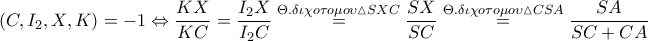 \displaystyle \left ( C,I_{2},X,K \right )=-1\Leftrightarrow \frac{KX}{KC}=\frac{I_{2}X}{I_{2}C}\overset{\Theta .\delta \iota \chi o\tau o\mu o\upsilon \vartriangle SXC}=\frac{SX}{SC}\overset{\Theta .\delta \iota \chi o\tau o\mu o\upsilon \vartriangle CSA}=\frac{SA}{SC+CA}
