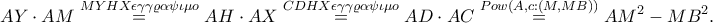 \displaystyle AY\cdot AM\overset{MYHX\epsilon \gamma \gamma \varrho \alpha \psi \iota \mu o}=AH\cdot AX \overset{CDHX\epsilon \gamma \gamma \varrho \alpha \psi \iota \mu o}= AD \cdot AC \overset{Pow\left ( A, c:\left ( M,MB \right ) \right )} = AM^{2}-MB^{2}.