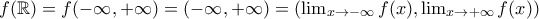 f(\mathbb{R})= f(-\infty ,+\infty)= (-\infty,+\infty)=(\lim_{x\to-\infty}f(x),\lim_{x\to+\infty}f(x) )