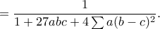 \displaystyle{=\frac{1}{1+27abc+4\sum a(b-c)^2}.}