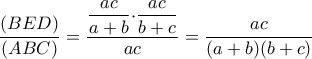 \displaystyle \frac{(BED)}{(ABC)}=\displaystyle\frac{\displaystyle\frac{ac}{a+b}{\cdot}\displaystyle\frac{ac}{b+c}}{ac}=\frac{ac}{(a+b)(b+c)}