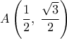\displaystyle 
A\left( {\frac{1}{2},\;\frac{{\sqrt 3 }}{2}} \right)