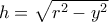  \displaystyle h = \sqrt {{r^2} - {y^2}} 