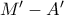 M{'}-A{'}