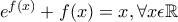 e^{f(x)}+f(x)= x,  \forall x \epsilon \mathbb{R}   