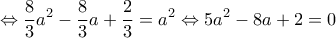 \displaystyle  \Leftrightarrow \frac{8}{3}{a^2} - \frac{8}{3}a + \frac{2}{3} = {a^2} \Leftrightarrow 5{a^2} - 8a + 2 = 0