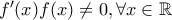 f^{\prime}(x)f(x) \neq 0, \forall x \in \mathbb{R}