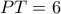 PT=6