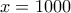 x=1000