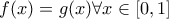 f(x)=g(x)    \forall x\in [0,1]