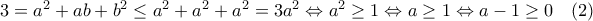 3=a^2+ab+b^2\leq a^2+a^2+a^2=3a^2\Leftrightarrow a^2\geq 1 \Leftrightarrow a\geq 1\Leftrightarrow a-1\geq 0\quad(2)