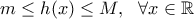 \displaystyle{m\leq h(x)\leq M, \ \ \forall x \in \mathbb{R}} \displaystyle{m\leq h(x)\leq M, \ \ \forall x \in \mathbb{R}}