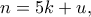 \displaystyle{n=5k+u,}