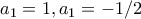 a_1=1, a_1=-1/2