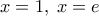 x=1, \; x=e