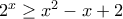 2^{x} \geq x^{2}-x+2