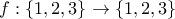 f:\{1,2,3\} \to \{1,2,3\}