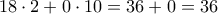 \displaystyle{18\cdot 2 +0 \cdot 10 =36+0=36}