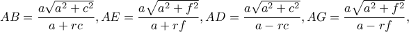 AB=\dfrac{a\sqrt{a^2+c^2}}{a+rc}, AE=\dfrac{a\sqrt{a^2+f^2}}{a+rf}, AD=\dfrac{a\sqrt{a^2+c^2}}{a-rc}, AG=\dfrac{a\sqrt{a^2+f^2}}{a-rf}, AB=\dfrac{a\sqrt{a^2+c^2}}{a+rc}, AE=\dfrac{a\sqrt{a^2+f^2}}{a+rf}, AD=\dfrac{a\sqrt{a^2+c^2}}{a-rc}, AG=\dfrac{a\sqrt{a^2+f^2}}{a-rf},
