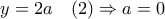 y=2a\quad (2)\Rightarrow a=0