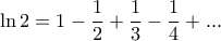 \displaystyle{ \ln 2 = 1- \frac {1}{2} + \frac {1}{3} -  \frac {1}{4 } + ...