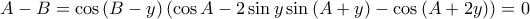 A-B=\cos \left ( B-y \right )\left ( \cos A-2\sin y\sin \left ( A+y \right )-\cos \left ( A+2y \right ) \right )=0
